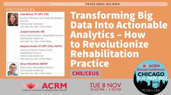 #ACRM2022 Symposia: Transforming Big Data Into Actionable Analytics, How to Revolutionize Rehabilitation Practice
